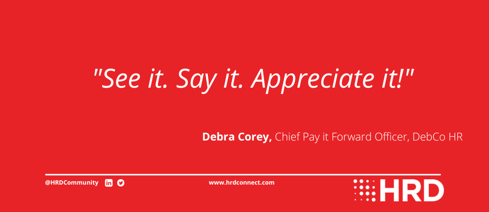 Debra Corey: See it, say it, appreciate it! The mantra for employee recognition