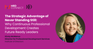 The Strategic Advantage of Never Standing Still: Why Continuous Professional Development Creates Future Ready Leaders
